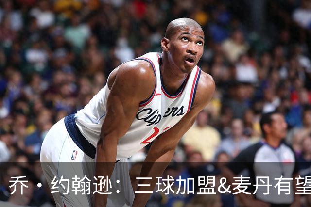 乔·约翰逊：三球加盟&麦丹有望场均16到24分 同时保持皮蓬似防守