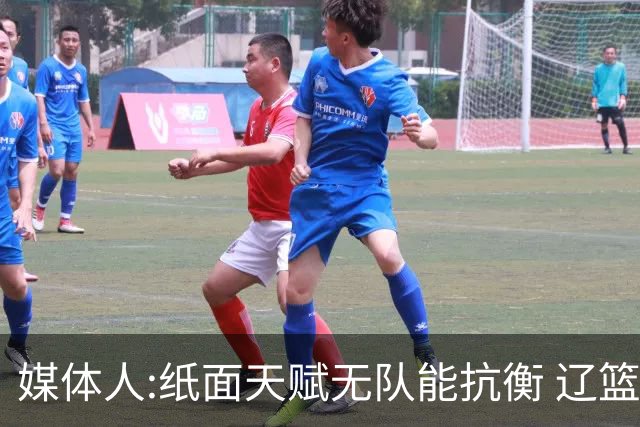 媒体人:纸面天赋无队能抗衡 辽篮王朝呼之欲出