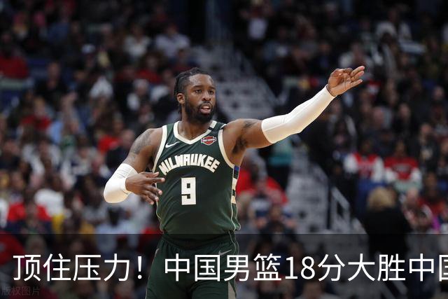 顶住压力！中国男篮18分大胜中国台北队，晋级世预赛第二阶段