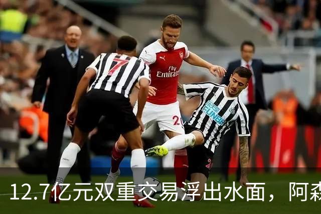 12.7亿元双重交易浮出水面，阿森纳夏窗加速补强中场与进攻选择